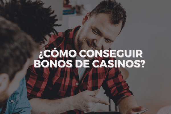 ¿Cómo Conseguir Bonos de Casinos?